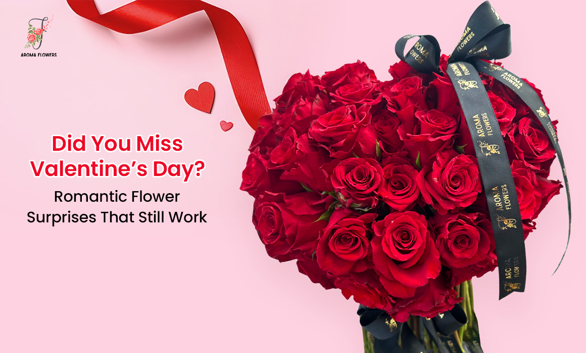 Did You Miss Valentine’s Day? Romantic Flower Surprises That Still Work