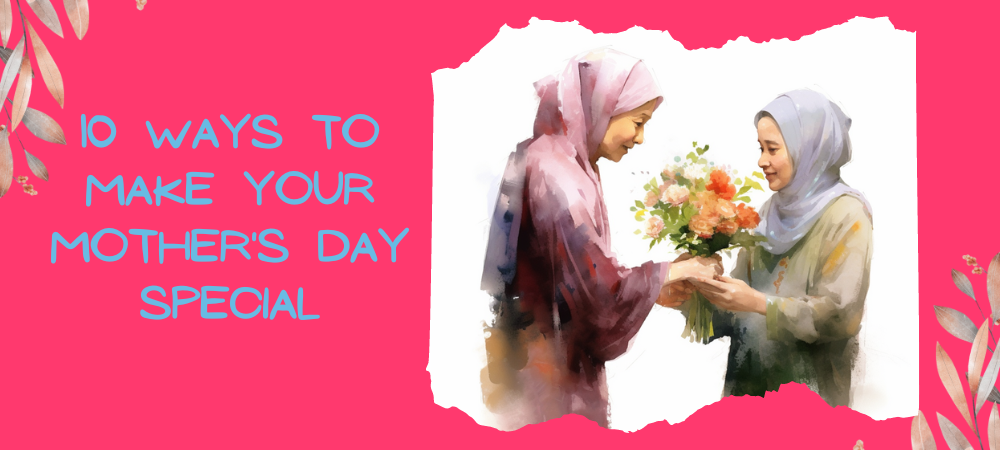 10 Ways to Make Your Mother's Day Special