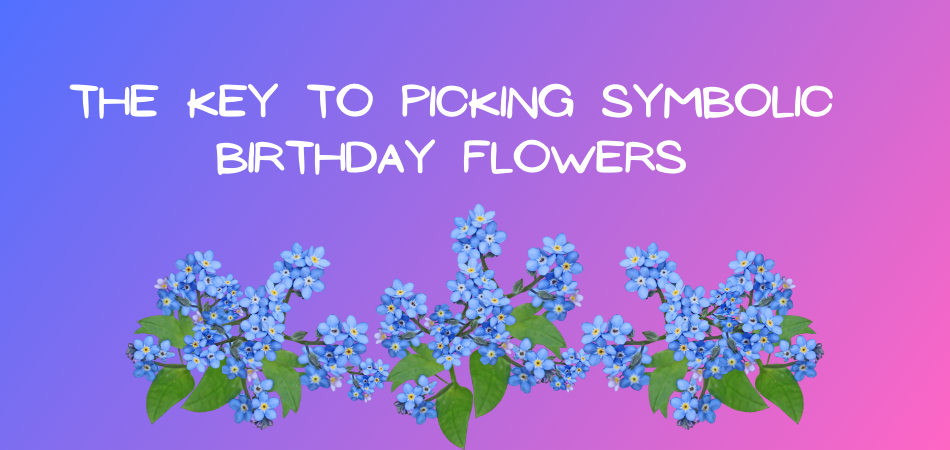The Ultimate Guide to Choosing Birthday Flowers Meaning and Symbolism
