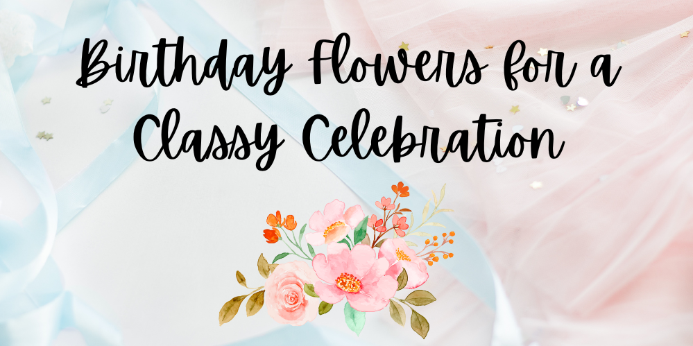 Birthday Flowers for a Classy Celebration
