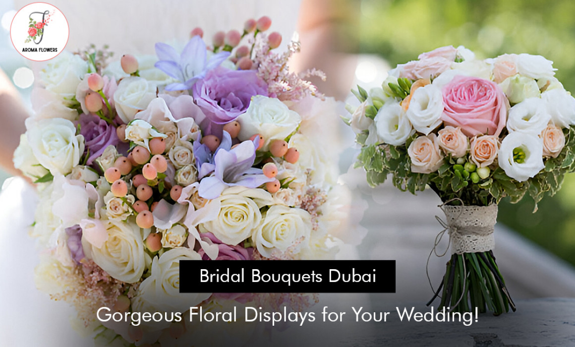 Bridal Bouquets Dubai: Gorgeous Floral Displays for Your Wedding!