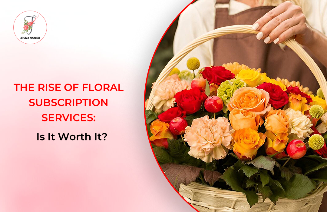 The Rise of Floral Subscription Services: Is It Worth It?