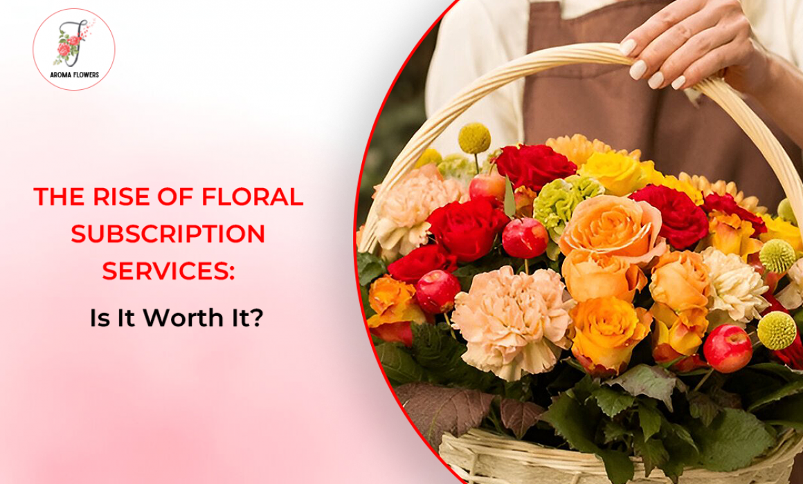 The Rise of Floral Subscription Services: Is It Worth It?