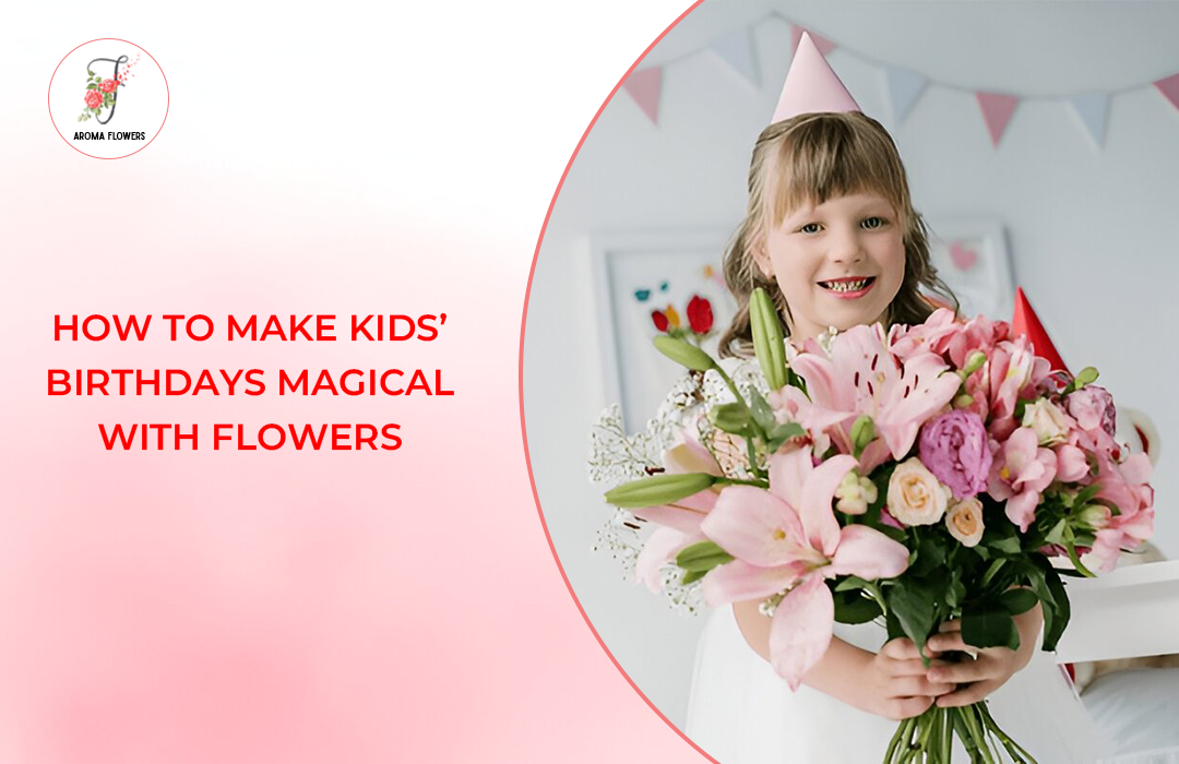 How to Make Kids’ Birthdays Magical with Flowers