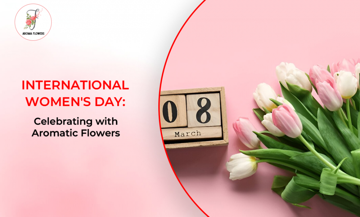 International Women's Day: Celebrating with Aromatic Flowers