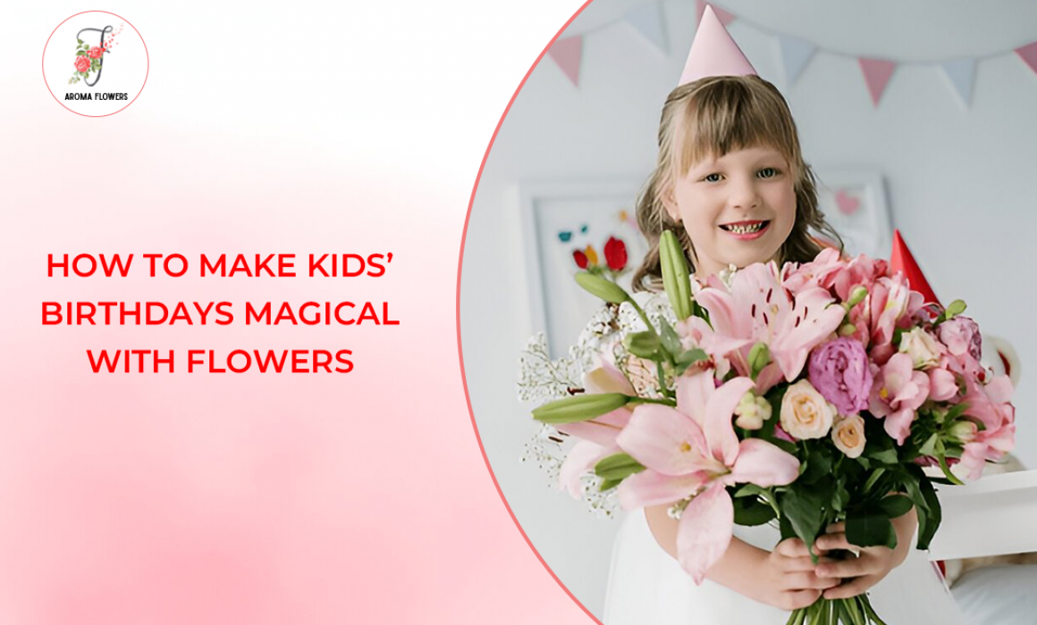 How to Make Kids’ Birthdays Magical with Flowers