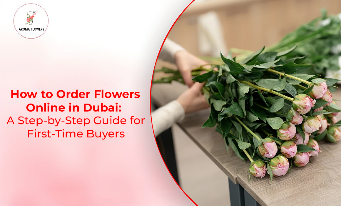 How to Order Flowers Online in Dubai: A Step-by-Step Guide for First-Time Buyers