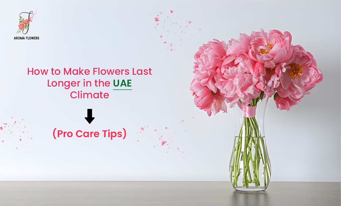 How to Make Flowers Last Longer in the UAE Climate (Pro Care Tips)
